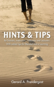 Hints & Tips for Trainers, Instructors, Professors and Lecturers : With added tips for Blended and e-Learning, Paperback Book Hints & Tips for Trainers, Instructors, Professors and Lecturers : With added tips for Blended and e-Learning, Paperback Book
