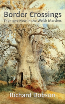 Border Crossings : Then and Now in the Welsh Marches, Hardback Book Border Crossings : Then and Now in the Welsh Marches, Hardback Book