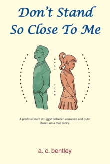 Don't Stand So Close To Me : A Professional's Struggle between Romance and Duty, Paperback / softback Book Don't Stand So Close To Me : A Professional's Struggle between Romance and Duty, Paperback / softback Book