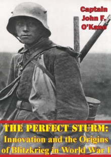 The Perfect Sturm: Innovation and the Origins of Blitzkrieg in World War I