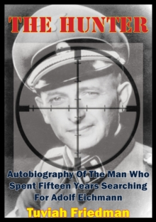 The Hunter: Autobiography Of The Man Who Spent Fifteen Years Searching For Adolf Eichmann