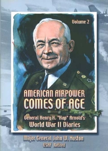 American Airpower Comes Of Age-General Henry H. "Hap" Arnold's World War II Diaries Vol. II [Illustrated Edition]