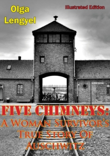 Five Chimneys: A Woman Survivor's True Story Of Auschwitz [Illustrated Edition]