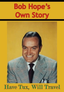 Bob Hope's Own Story - Have Tux, Will Travel