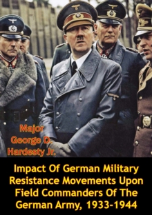 Impact Of German Military Resistance Movements Upon Field Commanders Of The German Army, 1933-1944