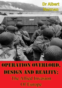 Operation Overlord, Design And Reality; The Allied Invasion Of Europe