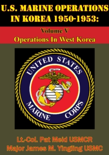 U.S. Marine Operations In Korea 1950-1953: Volume V - Operations In West Korea [Illustrated Edition]