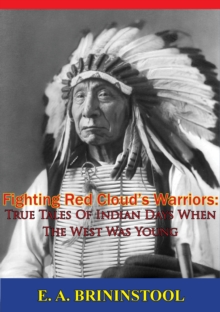 Fighting Red Cloud's Warriors: True Tales Of Indian Days When The West Was Young