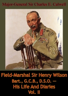 Field-Marshal Sir Henry Wilson Bart., G.C.B., D.S.O. - His Life And Diaries Vol. II