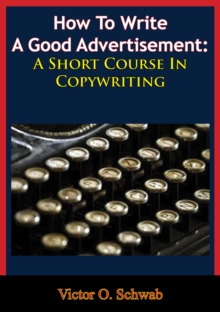 How To Write A Good Advertisement: A Short Course In Copywriting