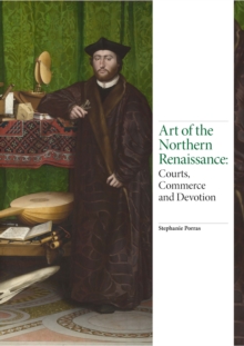 Art of the Northern Renaissance : Courts, Commerce and Devotion, Hardback Book Art of the Northern Renaissance : Courts, Commerce and Devotion, Hardback Book
