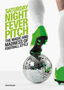 Saturday Night Fever Pitch : The Magic and Madness of Football Style, Hardback Book Saturday Night Fever Pitch : The Magic and Madness of Football Style, Hardback Book