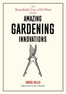 Remarkable Case of Dr Ward and Other Amazing Garden Innovations, Hardback Book Remarkable Case of Dr Ward and Other Amazing Garden Innovations, Hardback Book