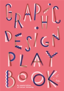 Graphic Design Play Book : An Exploration Of Visual Thinking