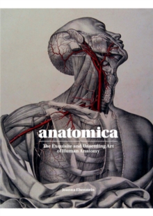 Anatomica : The Exquisite And Unsettling Art Of Human Anatomy