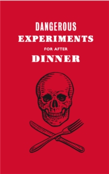Dangerous Experiments for After Dinner : 21 Daredevil Tricks to Impress Your Guests, Hardback Book Dangerous Experiments for After Dinner : 21 Daredevil Tricks to Impress Your Guests, Hardback Book