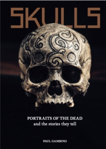 Skulls : Portraits of the Dead and the Stories They Tell