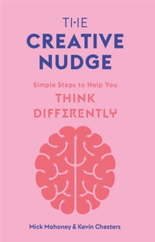 The Creative Nudge : Simple Steps to Help You Think Differently