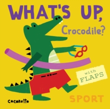 What's Up Crocodile? : Sport, Board book Book What's Up Crocodile? : Sport, Board book Book