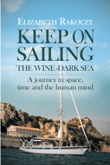 Keep On Sailing the Wine - Dark Sea : A Journey in Space, Time and the Human Mind, Paperback / softback Book Keep On Sailing the Wine - Dark Sea : A Journey in Space, Time and the Human Mind, Paperback / softback Book