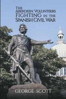 The Aberdeen Volunteers Fighting in the Spanish Civil War, Paperback / softback Book The Aberdeen Volunteers Fighting in the Spanish Civil War, Paperback / softback Book