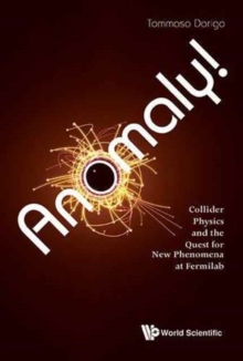Anomaly! Collider Physics And The Quest For New Phenomena At Fermilab, Hardback Book Anomaly! Collider Physics And The Quest For New Phenomena At Fermilab, Hardback Book