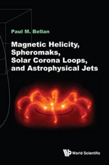 Magnetic Helicity, Spheromaks, Solar Corona Loops, And Astrophysical Jets, Hardback Book Magnetic Helicity, Spheromaks, Solar Corona Loops, And Astrophysical Jets, Hardback Book