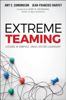 Extreme Teaming : Lessons in Complex, Cross-Sector Leadership