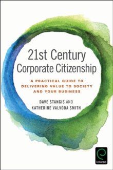 21st Century Corporate Citizenship : A Practical Guide to Delivering Value to Society and your Business