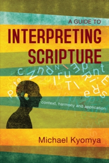 A Guide to Interpreting Scripture : Context, Harmony, and Application