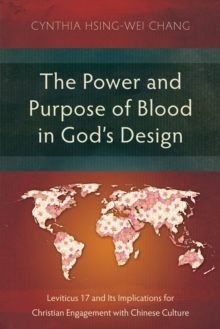 The Power and Purpose of Blood in God's Design : Leviticus 17 and Its Implications for Christian Engagement with Chinese Culture