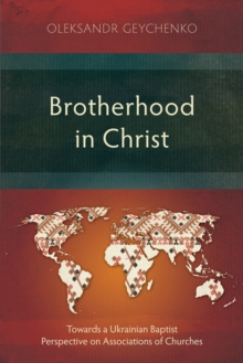 Brotherhood in Christ : Towards a Ukrainian Baptist Perspective on Associations of Churches