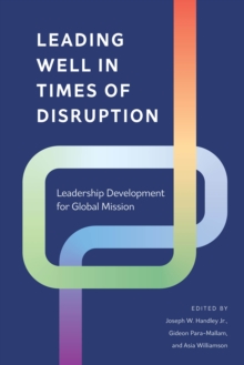 Leading Well in Times of Disruption : Leadership Development for Global Mission