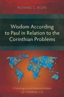 Wisdom According to Paul in Relation to the Corinthian Problems : A Sociological and Rhetorical Analysis of 1 Corinthians 1-4