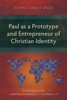 Paul as a Prototype and Entrepreneur of Christian Identity : An Investigation into Leadership and Identity in 1 Corinthians 1-4