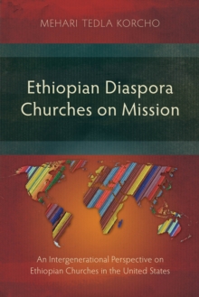 Ethiopian Diaspora Churches On Mission : An Intergenerational Perspective On Ethiopian Churches In The United States