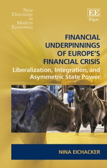 Financial Underpinnings of Europe's Financial Crisis : Liberalization, Integration, and Asymmetric State Power