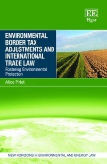 Environmental Border Tax Adjustments and International Trade Law : Fostering Environmental Protection