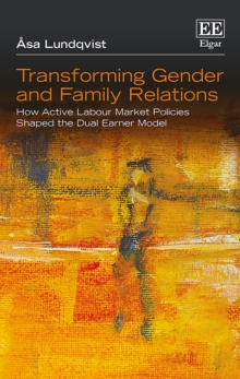 Transforming Gender and Family Relations : How Active Labour Market Policies Shaped the Dual Earner Model