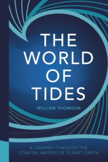 The World of Tides : A Journey Through the Coastal Waters of Planet Earth