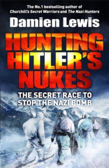Hunting Hitler's Nukes : The Secret Mission to Sabotage Hitler's Deadliest Weapon, Hardback Book Hunting Hitler's Nukes : The Secret Mission to Sabotage Hitler's Deadliest Weapon, Hardback Book