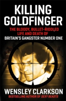 Killing Goldfinger : The Secret, Bullet-Riddled Life and Death of Britain's Gangster Number One, Hardback Book Killing Goldfinger : The Secret, Bullet-Riddled Life and Death of Britain's Gangster Number One, Hardback Book