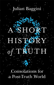 A Short History of Truth : Consolations for a Post-Truth World, Hardback Book A Short History of Truth : Consolations for a Post-Truth World, Hardback Book
