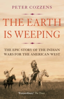 The Earth is Weeping : The Epic Story of the Indian Wars for the American West