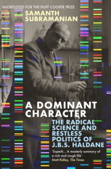 A Dominant Character : The Radical Science and Restless Politics of J.B.S. Haldane