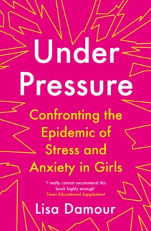 Under Pressure : Confronting the Epidemic of Stress and Anxiety in Girls