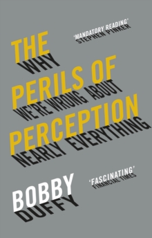 The Perils Of Perception : Why Were Wrong About Nearly Everything