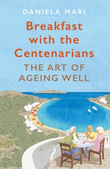 Breakfast with the Centenarians : The Art of Ageing Well