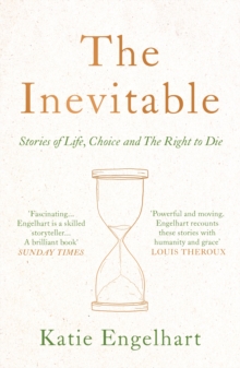 The Inevitable : Stories of Life, Choice and the Right to Die