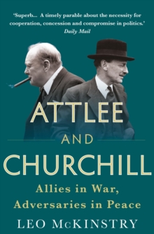 Attlee and Churchill : Allies in War, Adversaries in Peace